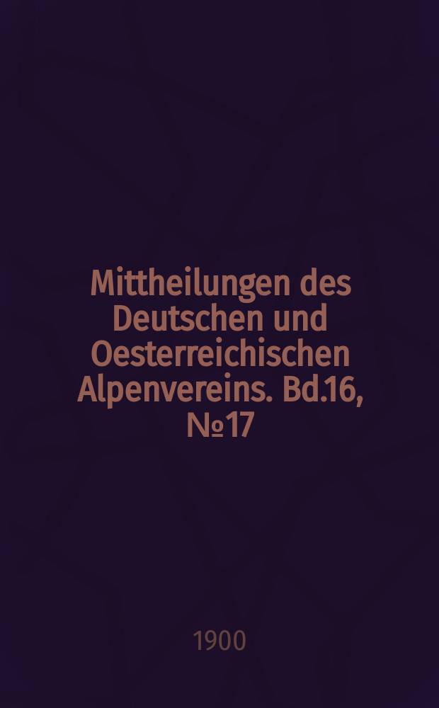 Mittheilungen des Deutschen und Oesterreichischen Alpenvereins. Bd.16, №17