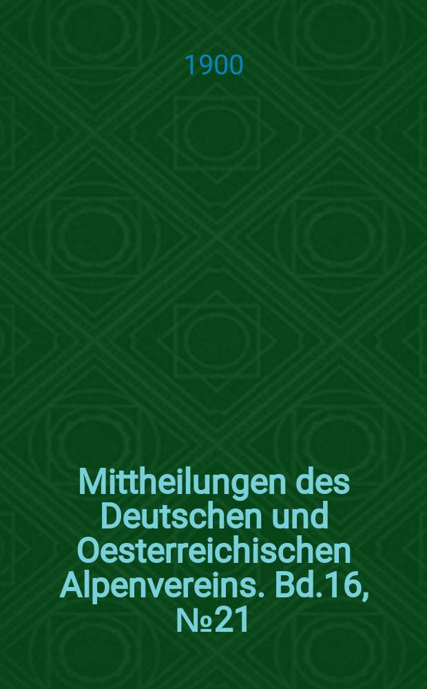 Mittheilungen des Deutschen und Oesterreichischen Alpenvereins. Bd.16, №21