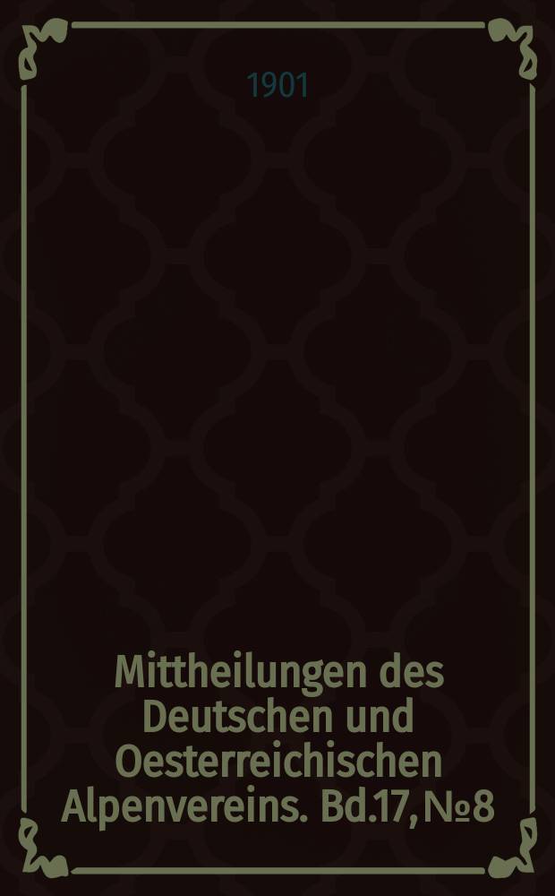 Mittheilungen des Deutschen und Oesterreichischen Alpenvereins. Bd.17, №8