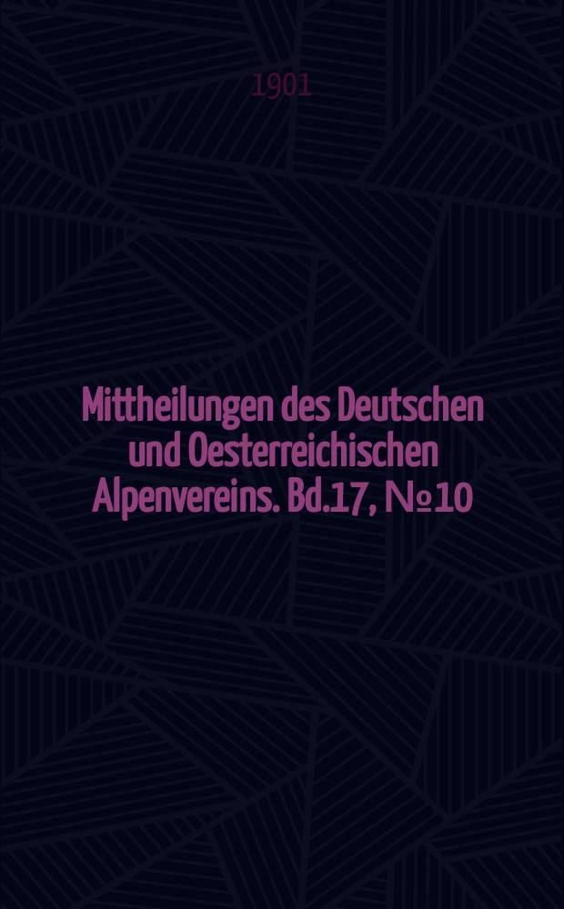 Mittheilungen des Deutschen und Oesterreichischen Alpenvereins. Bd.17, №10