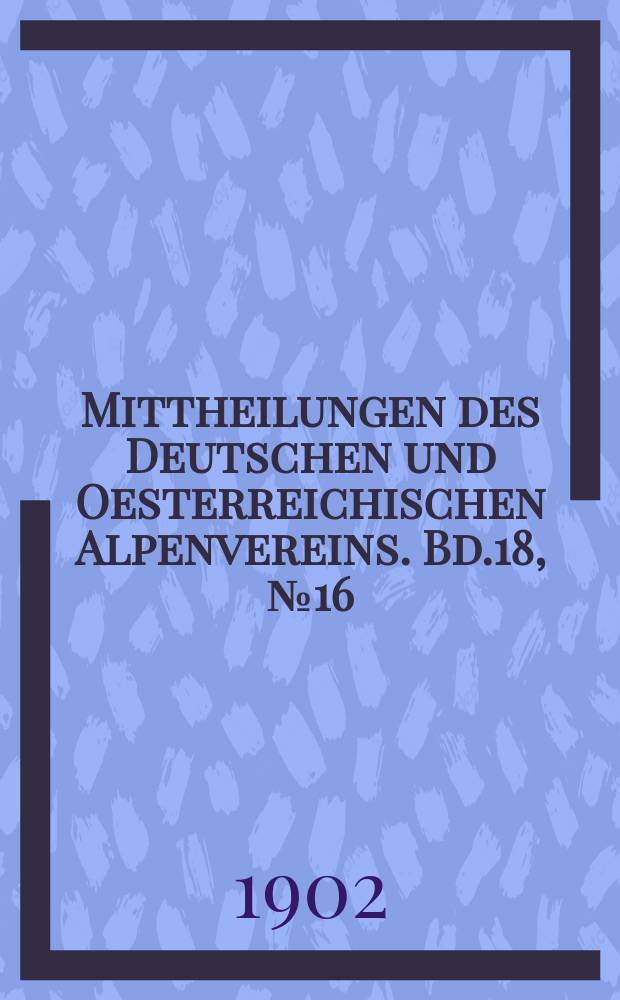 Mittheilungen des Deutschen und Oesterreichischen Alpenvereins. Bd.18, №16