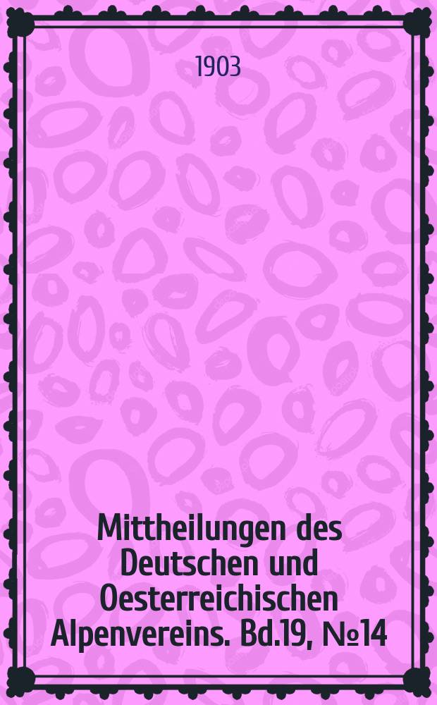 Mittheilungen des Deutschen und Oesterreichischen Alpenvereins. Bd.19, №14