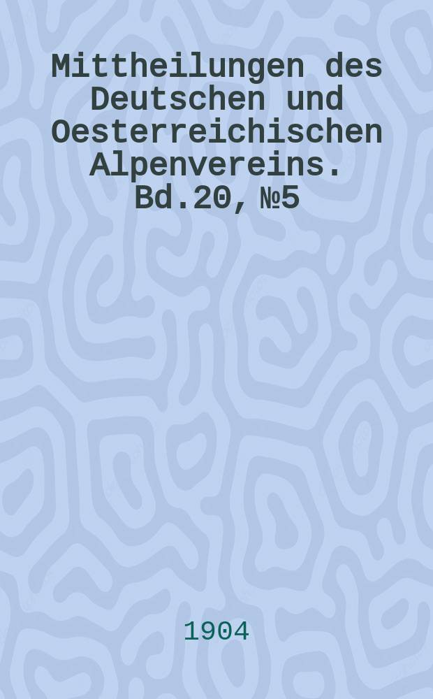 Mittheilungen des Deutschen und Oesterreichischen Alpenvereins. Bd.20, №5