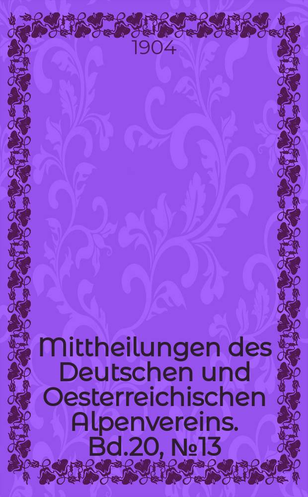 Mittheilungen des Deutschen und Oesterreichischen Alpenvereins. Bd.20, №13