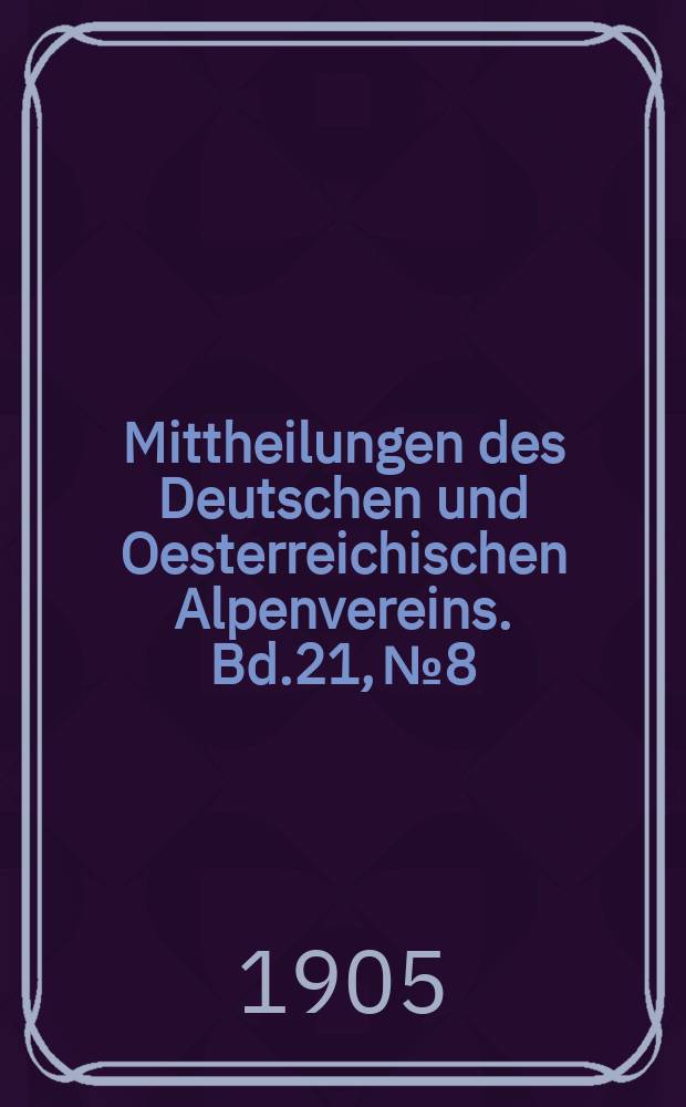 Mittheilungen des Deutschen und Oesterreichischen Alpenvereins. Bd.21, №8