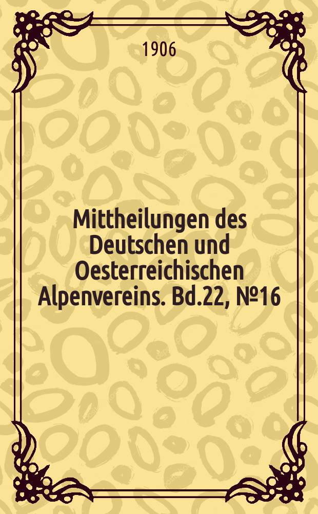 Mittheilungen des Deutschen und Oesterreichischen Alpenvereins. Bd.22, №16