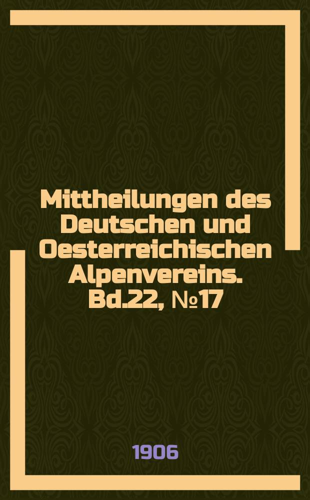 Mittheilungen des Deutschen und Oesterreichischen Alpenvereins. Bd.22, №17