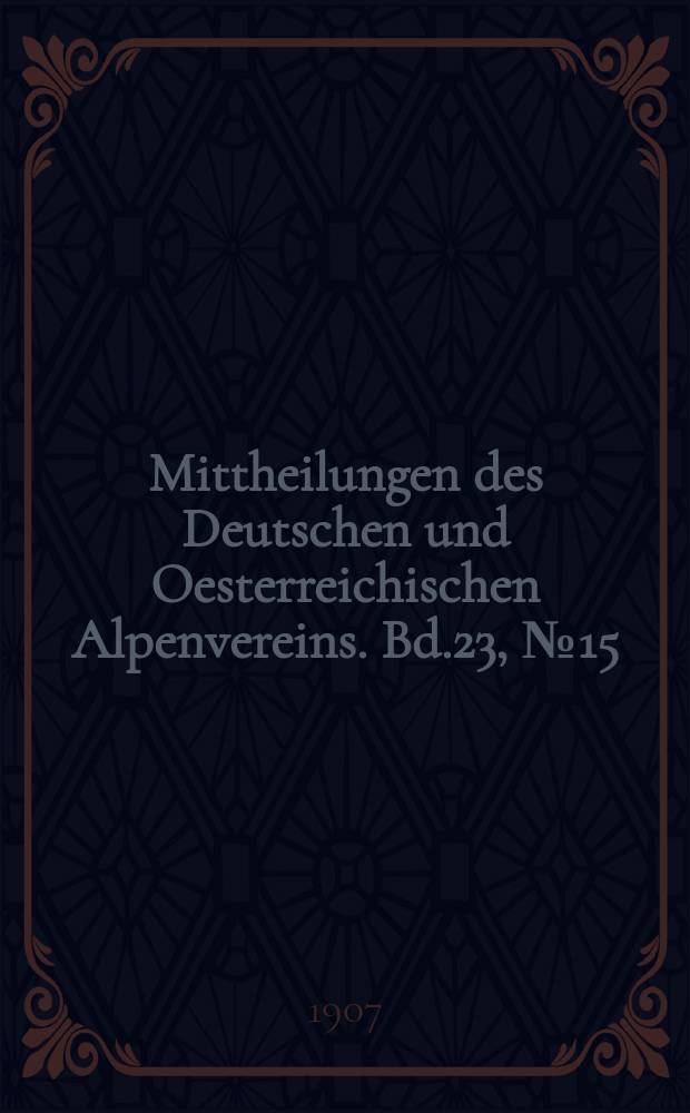 Mittheilungen des Deutschen und Oesterreichischen Alpenvereins. Bd.23, №15