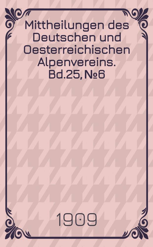 Mittheilungen des Deutschen und Oesterreichischen Alpenvereins. Bd.25, №6