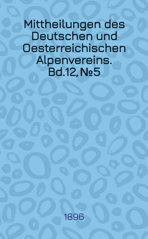 Mittheilungen des Deutschen und Oesterreichischen Alpenvereins. Bd.12, №5