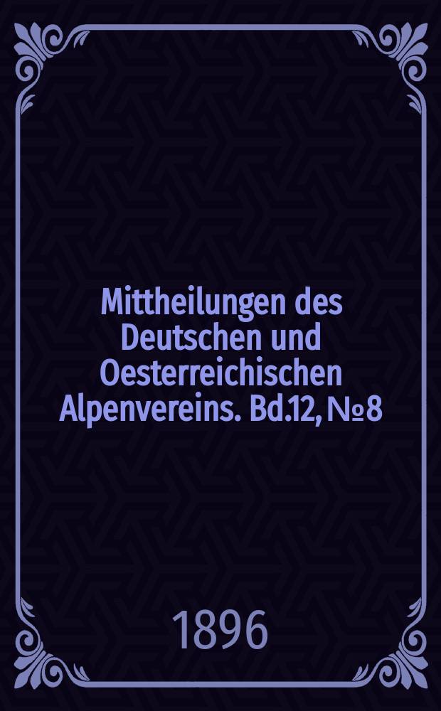 Mittheilungen des Deutschen und Oesterreichischen Alpenvereins. Bd.12, №8