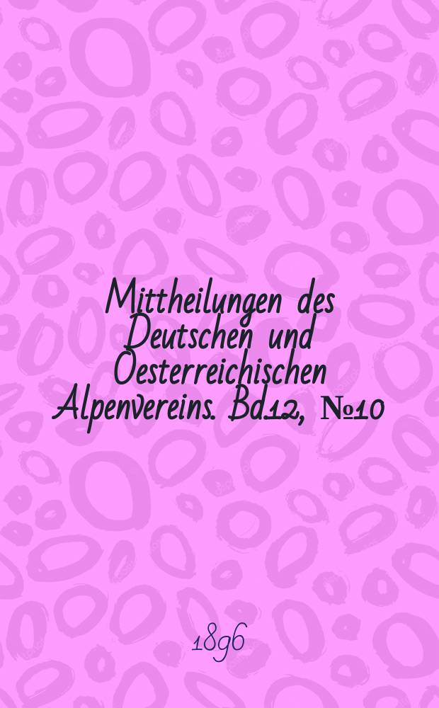 Mittheilungen des Deutschen und Oesterreichischen Alpenvereins. Bd.12, №10