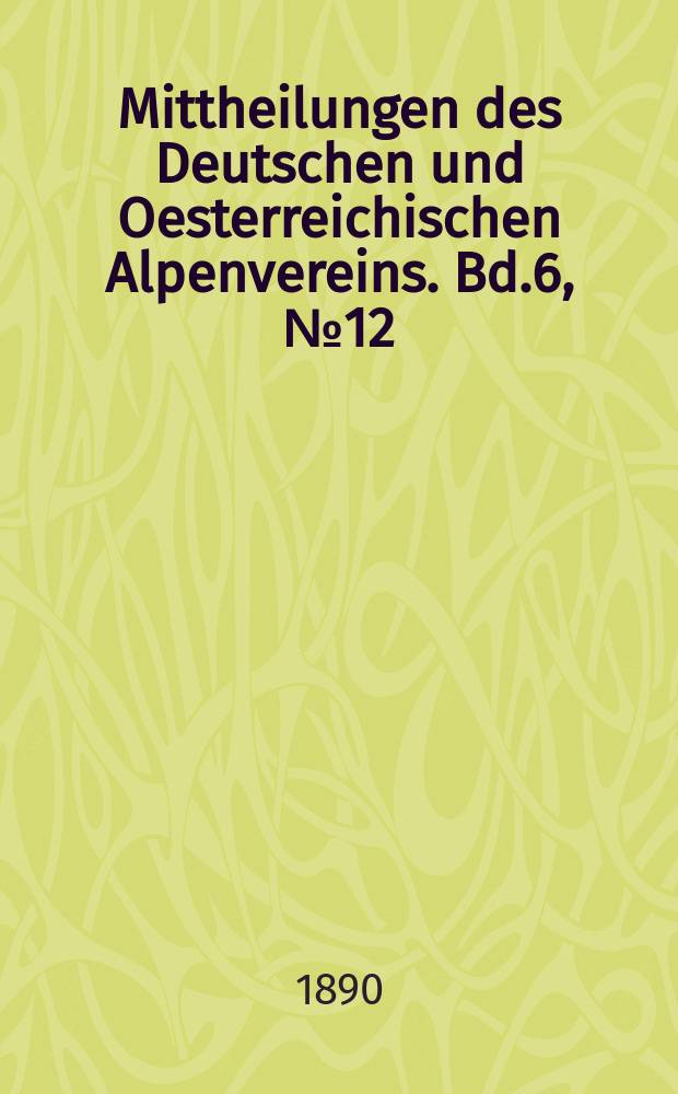 Mittheilungen des Deutschen und Oesterreichischen Alpenvereins. Bd.6, №12