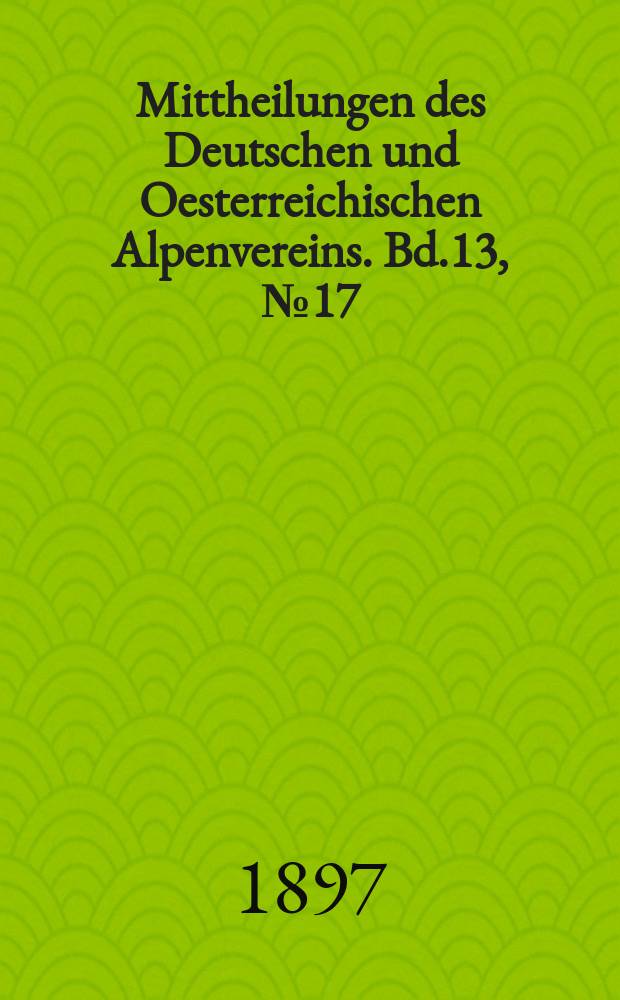 Mittheilungen des Deutschen und Oesterreichischen Alpenvereins. Bd.13, №17