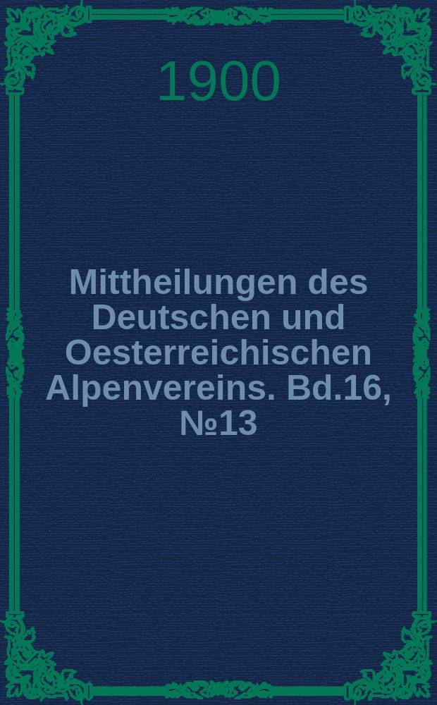 Mittheilungen des Deutschen und Oesterreichischen Alpenvereins. Bd.16, №13