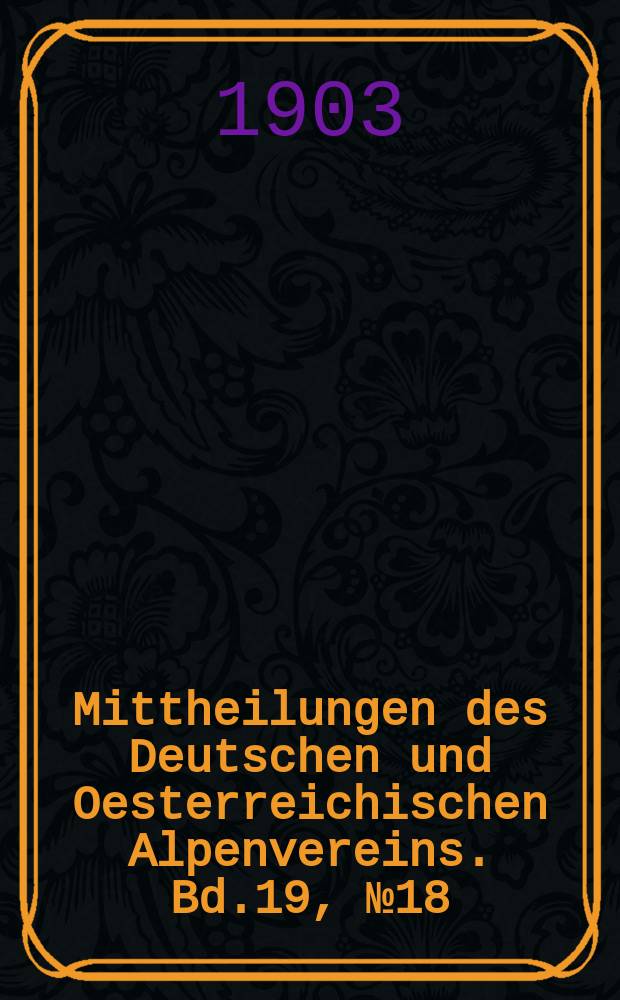 Mittheilungen des Deutschen und Oesterreichischen Alpenvereins. Bd.19, №18