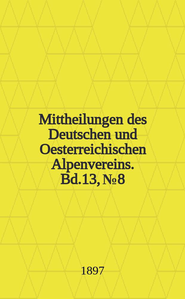 Mittheilungen des Deutschen und Oesterreichischen Alpenvereins. Bd.13, №8