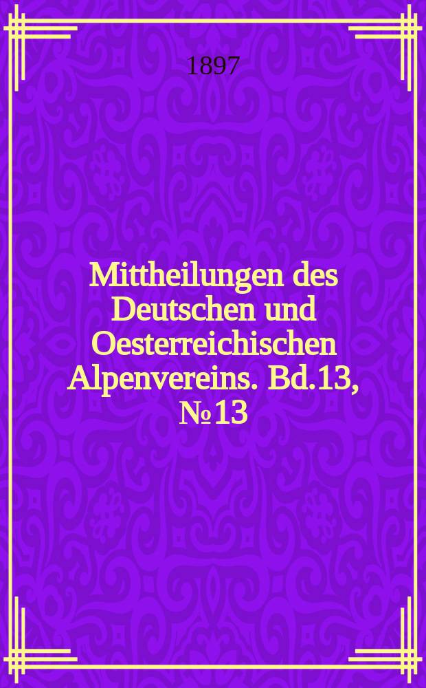 Mittheilungen des Deutschen und Oesterreichischen Alpenvereins. Bd.13, №13