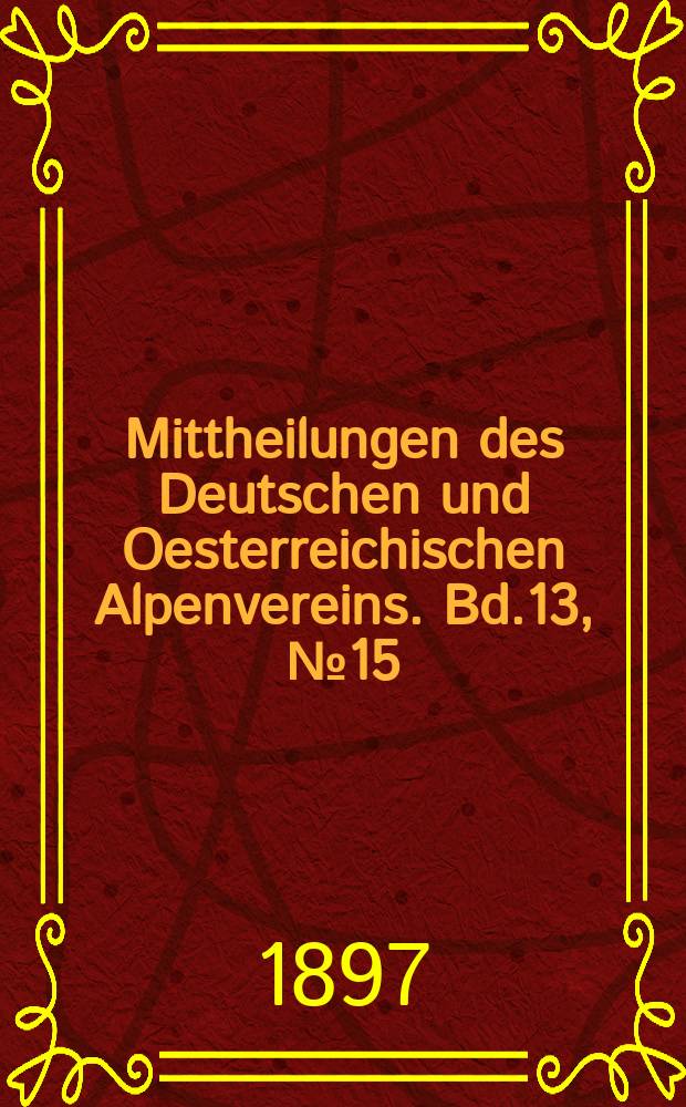 Mittheilungen des Deutschen und Oesterreichischen Alpenvereins. Bd.13, №15
