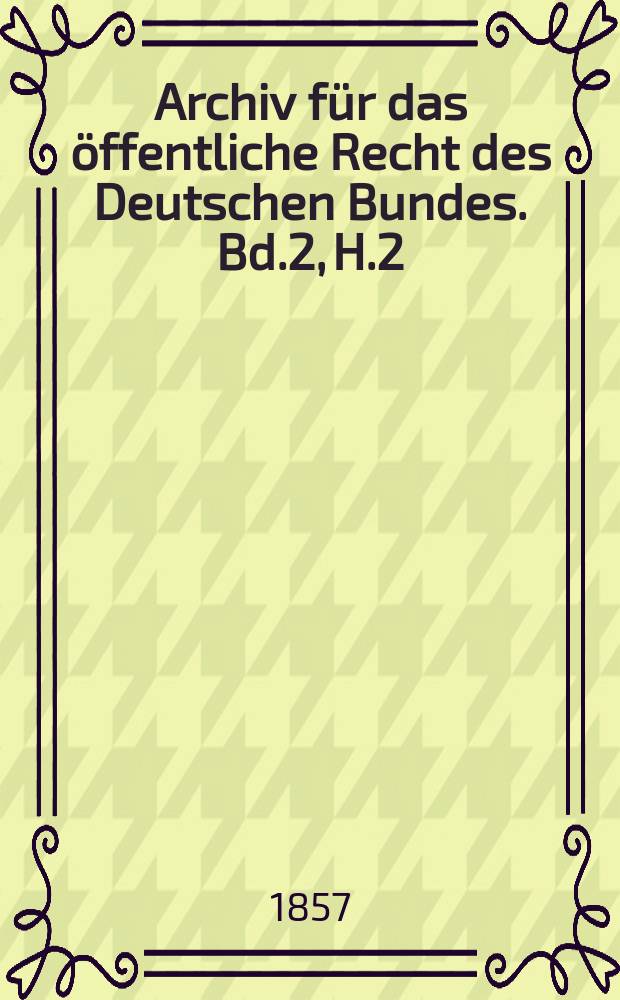 Archiv für das öffentliche Recht des Deutschen Bundes. Bd.2, H.2/3 : Das Deutsche Postrecht nach der ...