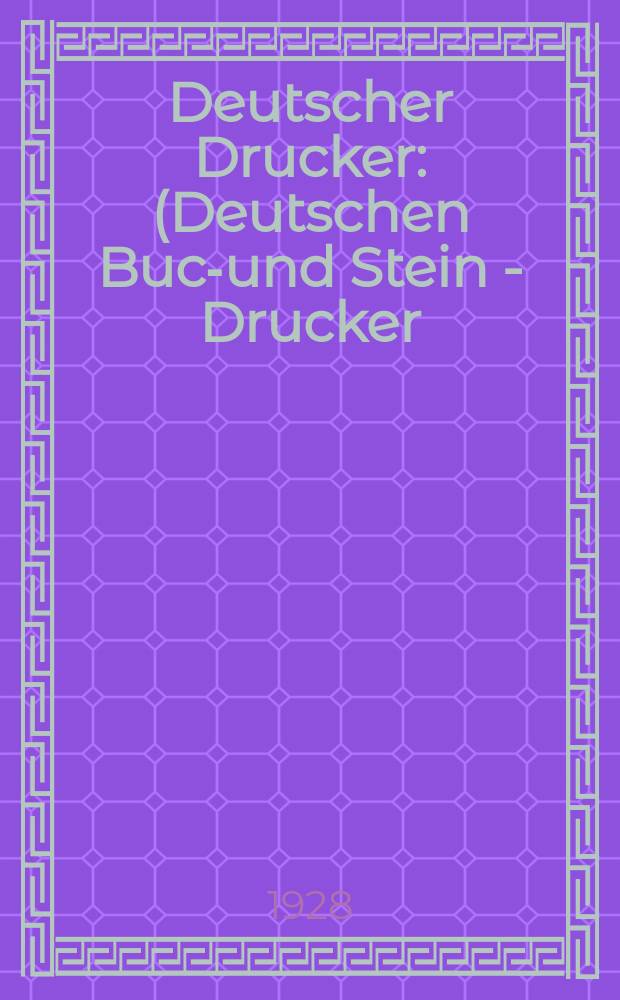 Deutscher Drucker : (Deutschen Buch- und Stein - Drucker) Illustrierte Monatsschrift für die graphischen Künste und die Reproduktionstechnik Haupt - Anzeigenblatt für das Druck-, Buch- und Papiergewerbe mit der Unterhaltungsbeilage "Graphische Feierstunden" Vereinigt mit dem im Jahre 1834 begründeten Journal für Buchdruckerkunst, Schriftgießerei und verwandte Fächer. Jg.34 1927/1928, H.4