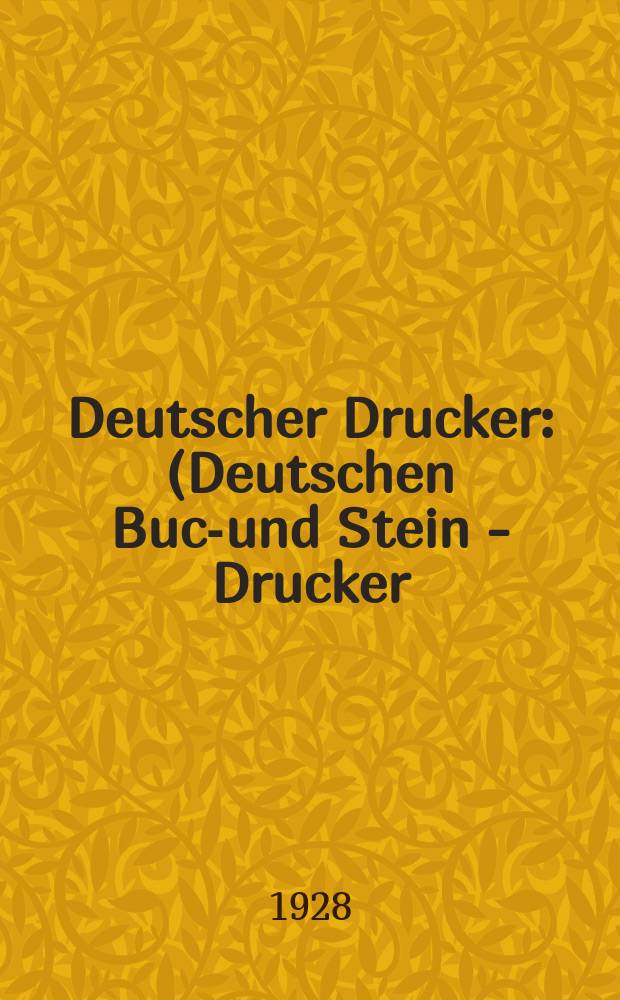 Deutscher Drucker : (Deutschen Buch- und Stein - Drucker) Illustrierte Monatsschrift für die graphischen Künste und die Reproduktionstechnik Haupt - Anzeigenblatt für das Druck-, Buch- und Papiergewerbe mit der Unterhaltungsbeilage "Graphische Feierstunden" Vereinigt mit dem im Jahre 1834 begründeten Journal für Buchdruckerkunst, Schriftgießerei und verwandte Fächer. Jg.34 1927/1928, H.6