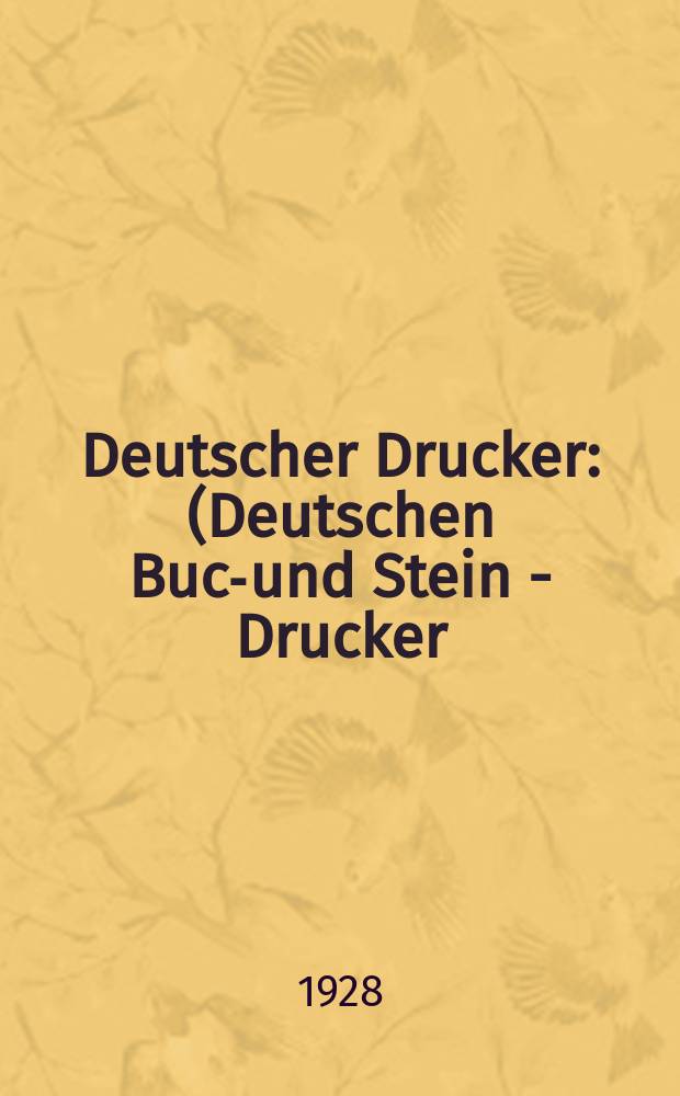Deutscher Drucker : (Deutschen Buch- und Stein - Drucker) Illustrierte Monatsschrift für die graphischen Künste und die Reproduktionstechnik Haupt - Anzeigenblatt für das Druck-, Buch- und Papiergewerbe mit der Unterhaltungsbeilage "Graphische Feierstunden" Vereinigt mit dem im Jahre 1834 begründeten Journal für Buchdruckerkunst, Schriftgießerei und verwandte Fächer. Jg.34 1927/1928, H.7