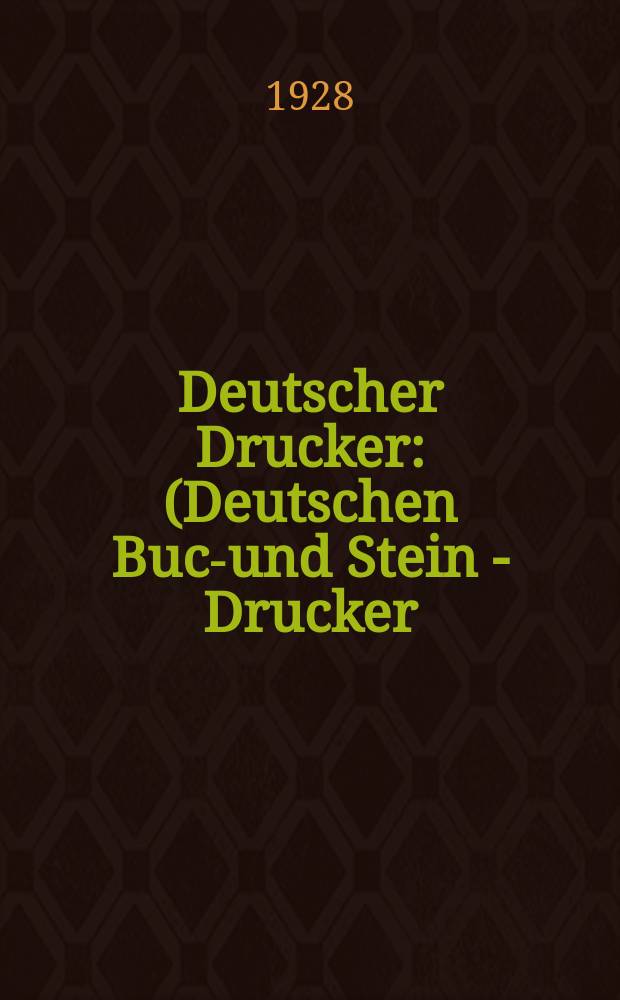 Deutscher Drucker : (Deutschen Buch- und Stein - Drucker) Illustrierte Monatsschrift für die graphischen Künste und die Reproduktionstechnik Haupt - Anzeigenblatt für das Druck-, Buch- und Papiergewerbe mit der Unterhaltungsbeilage "Graphische Feierstunden" Vereinigt mit dem im Jahre 1834 begründeten Journal für Buchdruckerkunst, Schriftgießerei und verwandte Fächer. Jg.34 1927/1928, H.10
