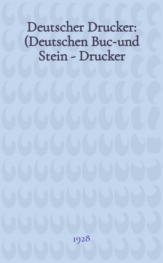 Deutscher Drucker : (Deutschen Buch- und Stein - Drucker) Illustrierte Monatsschrift für die graphischen Künste und die Reproduktionstechnik Haupt - Anzeigenblatt für das Druck-, Buch- und Papiergewerbe mit der Unterhaltungsbeilage "Graphische Feierstunden" Vereinigt mit dem im Jahre 1834 begründeten Journal für Buchdruckerkunst, Schriftgießerei und verwandte Fächer. Jg.34 1927/1928, H.12