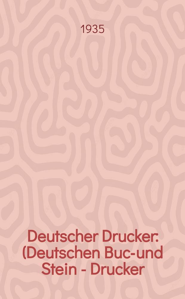 Deutscher Drucker : (Deutschen Buch- und Stein - Drucker) Illustrierte Monatsschrift für die graphischen Künste und die Reproduktionstechnik Haupt - Anzeigenblatt für das Druck-, Buch- und Papiergewerbe mit der Unterhaltungsbeilage "Graphische Feierstunden" Vereinigt mit dem im Jahre 1834 begründeten Journal für Buchdruckerkunst, Schriftgießerei und verwandte Fächer. Jg.41 1934/1935, H.4(484)