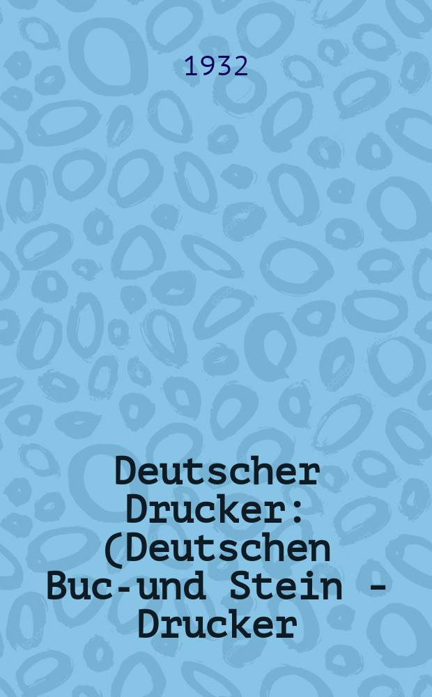 Deutscher Drucker : (Deutschen Buch- und Stein - Drucker) Illustrierte Monatsschrift f&uuml;r die graphischen K&uuml;nste und die Reproduktionstechnik Haupt - Anzeigenblatt f&uuml;r das Druck-, Buch- und Papiergewerbe mit der Unterhaltungsbeilage "Graphische Feierstunden" Vereinigt mit dem im Jahre 1834 begr&uuml;ndeten Journal f&uuml;r Buchdruckerkunst, Schriftgie&szlig;erei und verwandte F&auml;cher. Jg.38 1931/1932, H.8