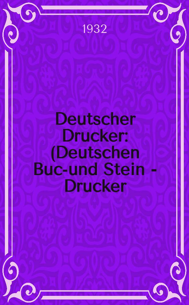 Deutscher Drucker : (Deutschen Buch- und Stein - Drucker) Illustrierte Monatsschrift für die graphischen Künste und die Reproduktionstechnik Haupt - Anzeigenblatt für das Druck-, Buch- und Papiergewerbe mit der Unterhaltungsbeilage "Graphische Feierstunden" Vereinigt mit dem im Jahre 1834 begründeten Journal für Buchdruckerkunst, Schriftgießerei und verwandte Fächer. Jg.39 1932/1933, H.1