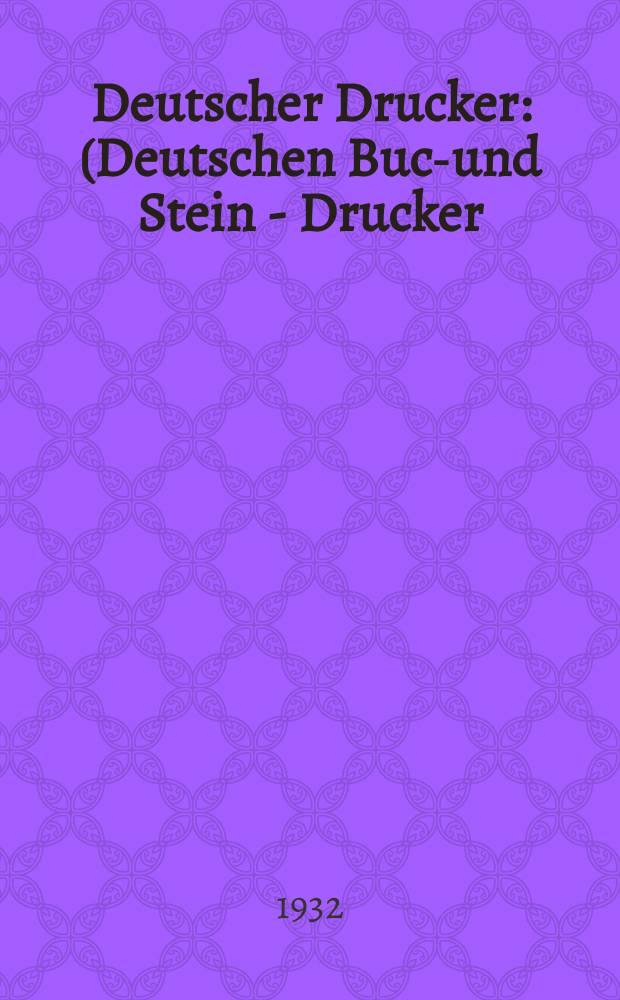 Deutscher Drucker : (Deutschen Buch- und Stein - Drucker) Illustrierte Monatsschrift für die graphischen Künste und die Reproduktionstechnik Haupt - Anzeigenblatt für das Druck-, Buch- und Papiergewerbe mit der Unterhaltungsbeilage "Graphische Feierstunden" Vereinigt mit dem im Jahre 1834 begründeten Journal für Buchdruckerkunst, Schriftgießerei und verwandte Fächer. Jg.39 1932/1933, H.3