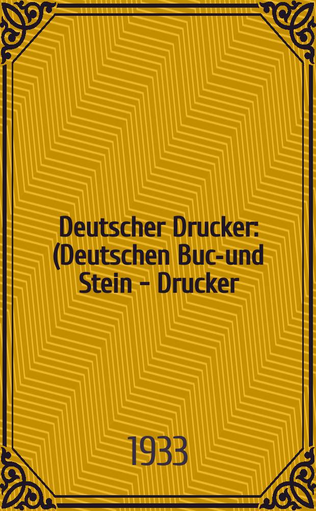 Deutscher Drucker : (Deutschen Buch- und Stein - Drucker) Illustrierte Monatsschrift f&uuml;r die graphischen K&uuml;nste und die Reproduktionstechnik Haupt - Anzeigenblatt f&uuml;r das Druck-, Buch- und Papiergewerbe mit der Unterhaltungsbeilage "Graphische Feierstunden" Vereinigt mit dem im Jahre 1834 begr&uuml;ndeten Journal f&uuml;r Buchdruckerkunst, Schriftgie&szlig;erei und verwandte F&auml;cher. Jg.39 1932/1933, H.6(462)
