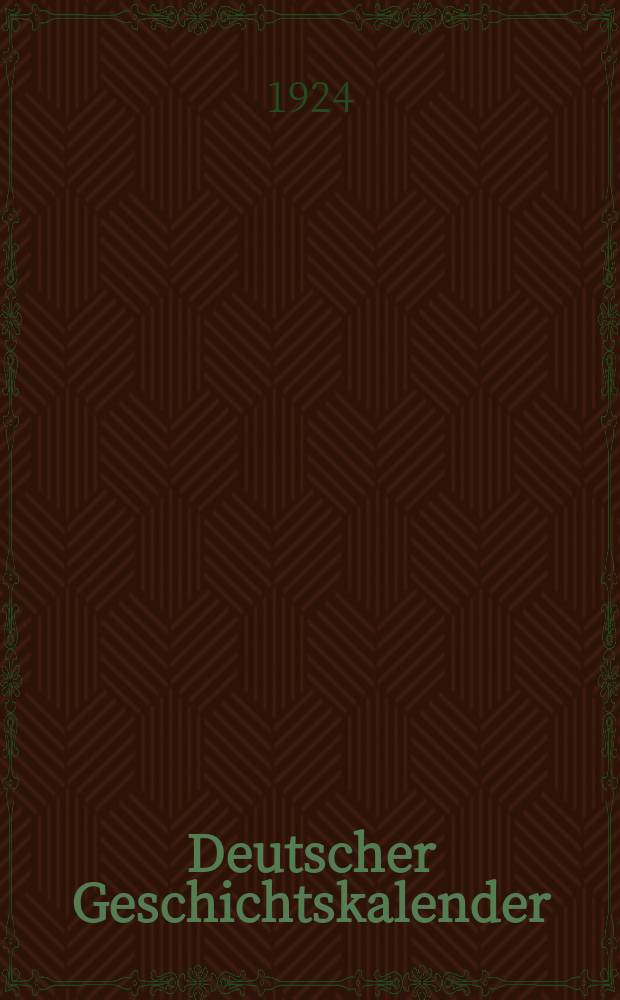 Deutscher Geschichtskalender : Sachlich geordnete Zusammenstellung der polit. wichtigsten Vorgänge im In - u. Ausland ... Jg.40 1924, Bd.1(Jan./Juni)