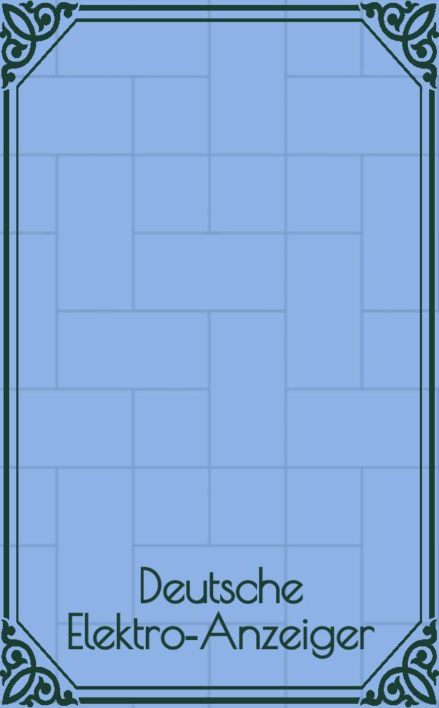 Deutsche Elektro-Anzeiger : Süddeutscher Elektro-Anzeiger : Deutscher Radio-Anzeiger : Die elektrische maschine Elektro- und Funknachrichten : Offiz. Organ Massgebender Verbande der Elektrotechnik und Radio-Industrie