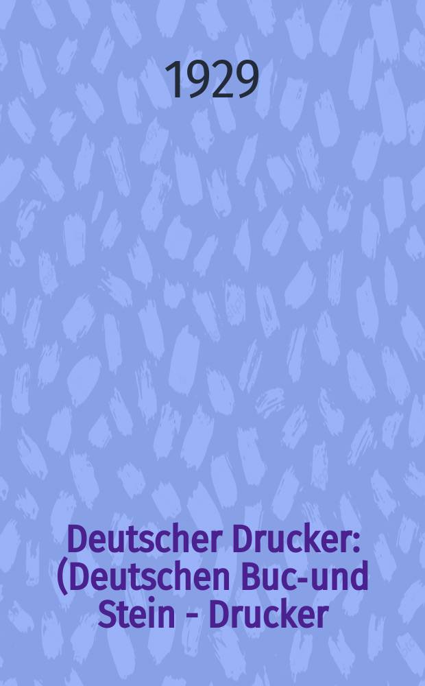 Deutscher Drucker : (Deutschen Buch- und Stein - Drucker) Illustrierte Monatsschrift f&uuml;r die graphischen K&uuml;nste und die Reproduktionstechnik Haupt - Anzeigenblatt f&uuml;r das Druck-, Buch- und Papiergewerbe mit der Unterhaltungsbeilage "Graphische Feierstunden" Vereinigt mit dem im Jahre 1834 begr&uuml;ndeten Journal f&uuml;r Buchdruckerkunst, Schriftgie&szlig;erei und verwandte F&auml;cher. Jg.35 1928/1929, H.11
