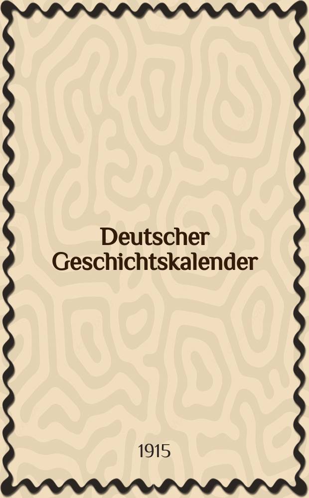 Deutscher Geschichtskalender : Sachlich geordnete Zusammenstellung der polit. wichtigsten Vorg&auml;nge im In - u. Ausland ... Jg.31 1915, Bd.2 : Der Europ&auml;ische Krieg