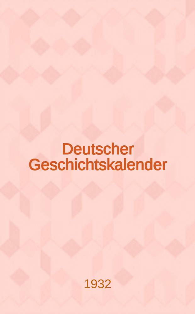 Deutscher Geschichtskalender : Sachlich geordnete Zusammenstellung der polit. wichtigsten Vorg&auml;nge im In - u. Ausland ... [Jg.48] 1932, Januar/M&auml;rz
