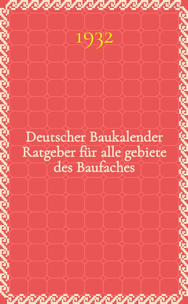 Deutscher Baukalender Ratgeber für alle gebiete des Baufaches : Unter fachmännischer Mitwirkung hrsg. von dem Verlag der Deutschen Bauzeitung Jubiläumsausgabe