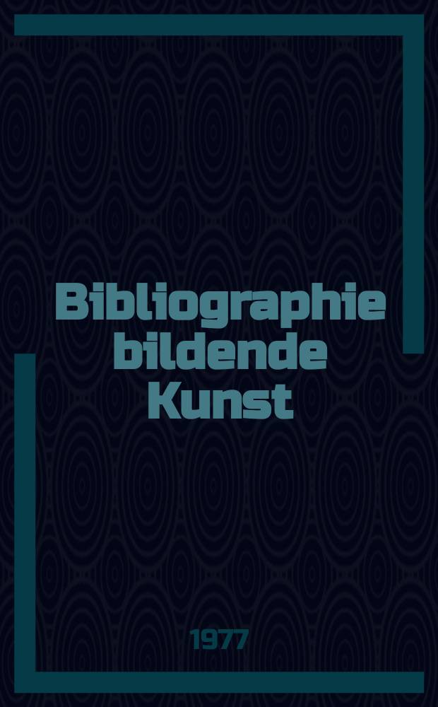 Bibliographie bildende Kunst : In der Deutschen Demokratischen Republik erschienene Veröff zur bildenden Kunst und im Ausland erschienene Kunst der Deutschen Demokratischen Republik. Hrsg. von der Sächsischen Landesbibliothek Berichtsjahr : Nachträge 1973ff