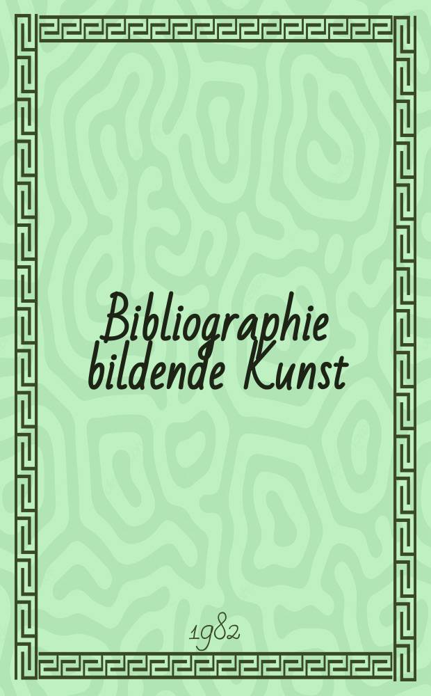 Bibliographie bildende Kunst : In der Deutschen Demokratischen Republik erschienene Veröff zur bildenden Kunst und im Ausland erschienene Kunst der Deutschen Demokratischen Republik. Hrsg. von der Sächsischen Landesbibliothek Berichtsjahr : und Nachträge zu früheren Jahren