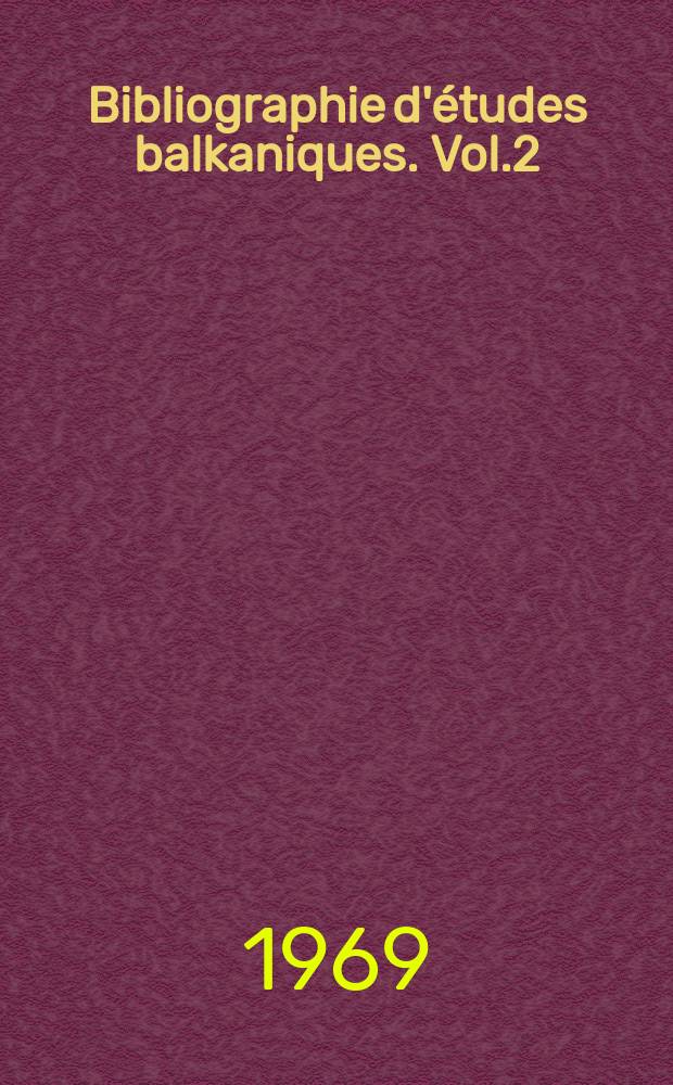 Bibliographie d'études balkaniques. Vol.2 : 1967