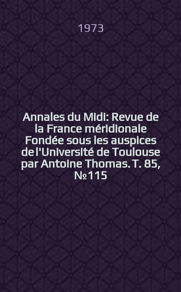Annales du Midi : Revue de la France méridionale Fondée sous les auspices de l'Université de Toulouse par Antoine Thomas. T. 85, № 115