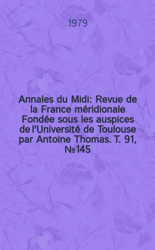 Annales du Midi : Revue de la France méridionale Fondée sous les auspices de l'Université de Toulouse par Antoine Thomas. T. 91, № 145