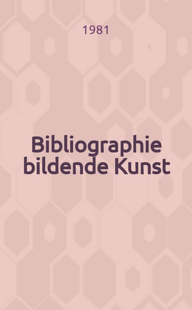 Bibliographie bildende Kunst : In der Deutschen Demokratischen Republik erschienene Veröff zur bildenden Kunst und im Ausland erschienene Kunst der Deutschen Demokratischen Republik. Hrsg. von der Sächsischen Landesbibliothek Berichtsjahr : und Nachträge zu früheren Jahren