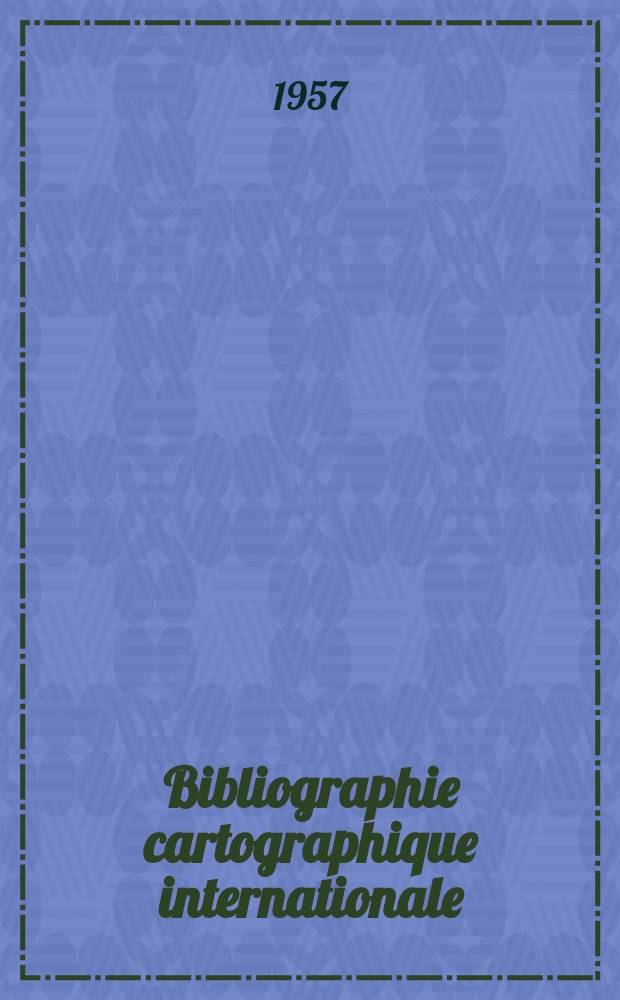 Bibliographie cartographique internationale : Publ. sous les auspices du Comit&eacute; national fran&ccedil;ais de g&eacute;ographie et de l'Union g&eacute;ographique internationale. 8 : 1955