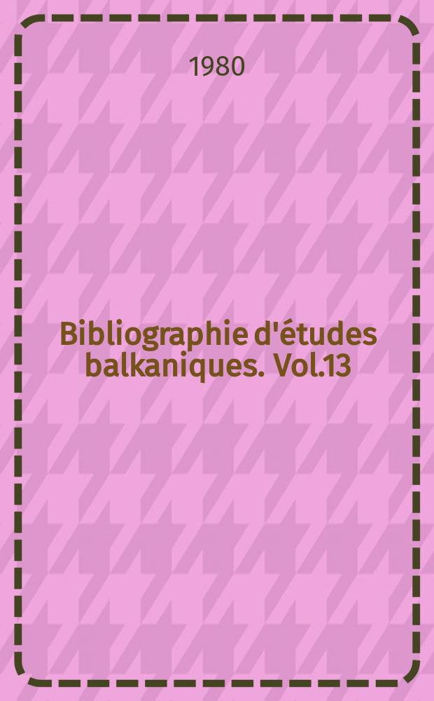 Bibliographie d'études balkaniques. Vol.13 : 1978