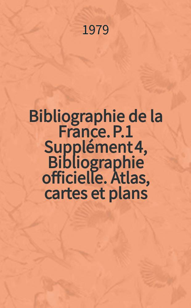 Bibliographie de la France. P.1 Supplément 4, [Bibliographie officielle]. Atlas, cartes et plans