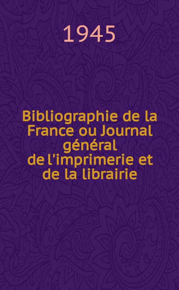 Bibliographie de la France ou Journal général de l'imprimerie et de la librairie : Livres, compositions musicales, gravures. etc. Publ. sur les documents directement fournis par le Ministère de l'intérieur. Bibliographie de la France ou Journal général de l'imprimerie et de la librairie